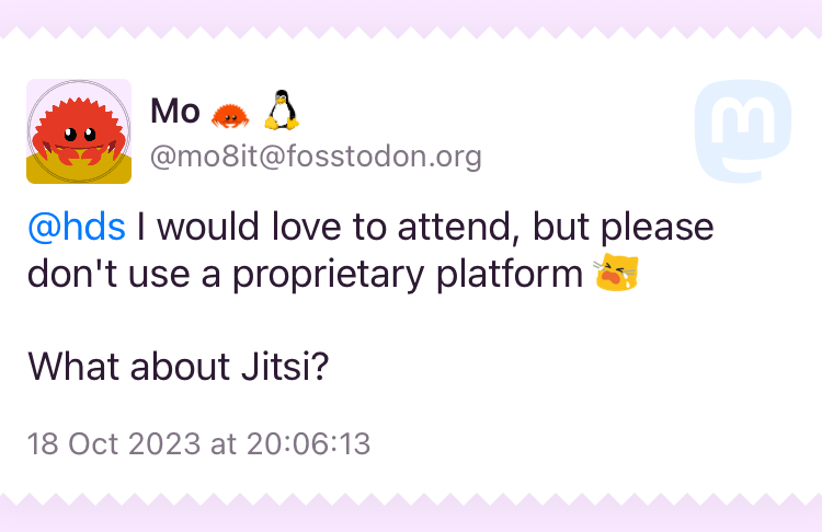 @hds I would love to attend, but please don't use a proprietary platform :blobcatcry: What about Jitsi?